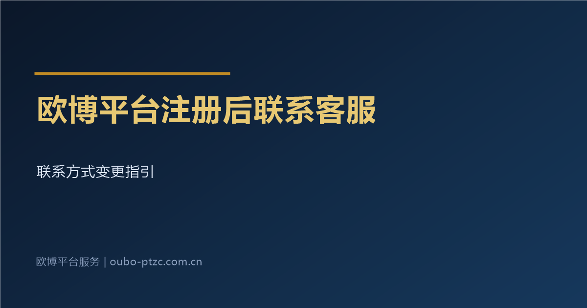 欧博平台注册后联系方式变更与联系客服