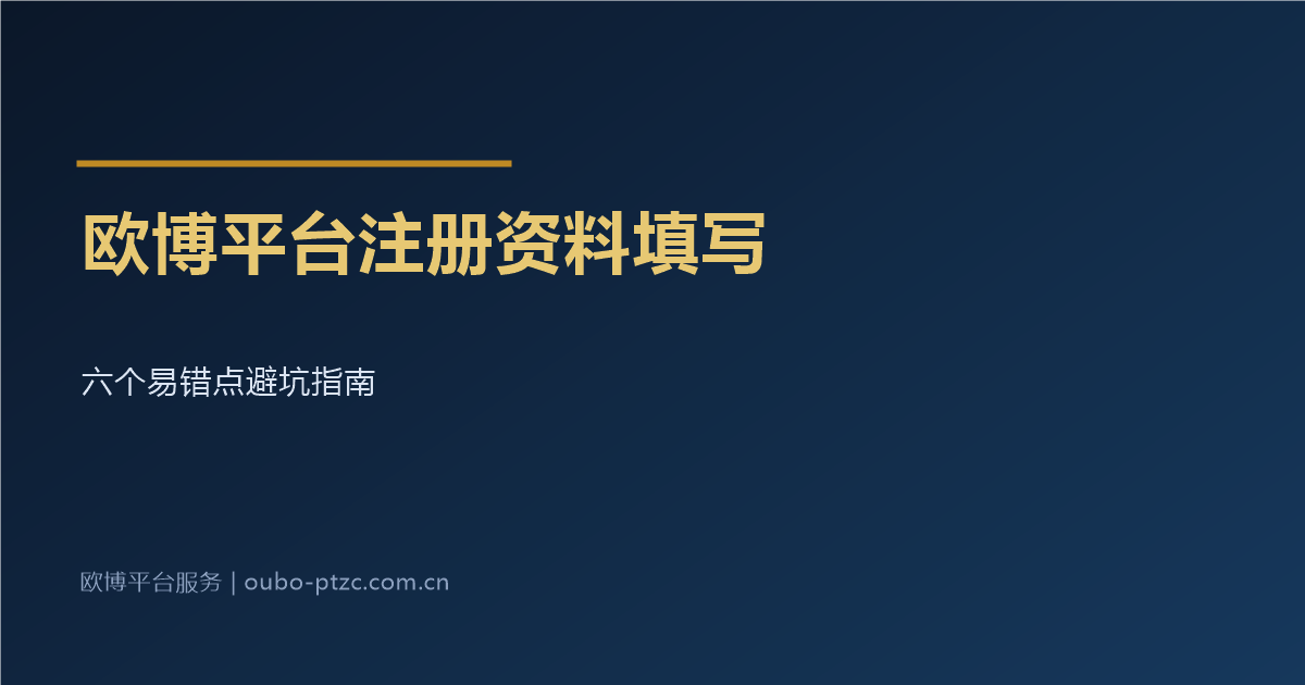 欧博平台注册资料填写避坑指南